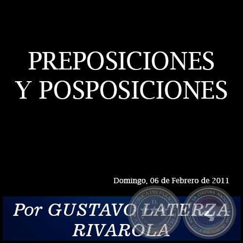 PREPOSICIONES Y POSPOSICIONES - Por GUSTAVO LATERZA RIVAROLA - Domingo, 06 de Febrero de 2011